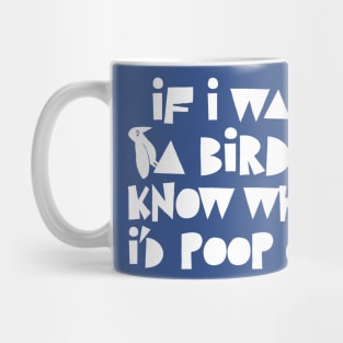 If I Was A Bird I Know Who I'd Poop On / Funny Statement Design Mug